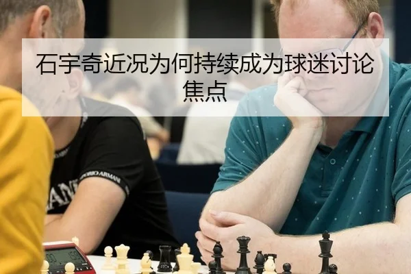 石宇奇近况为何持续成为球迷讨论焦点